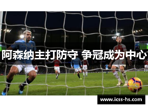 阿森纳主打防守 争冠成为中心